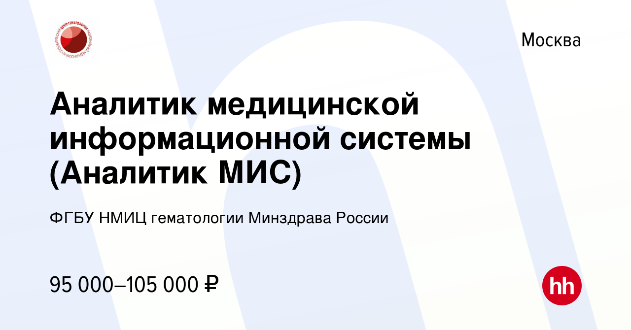 Вакансия Аналитик медицинской информационной системы (Аналитик МИС) в  Москве, работа в компании ФГБУ НМИЦ гематологии Минздрава России