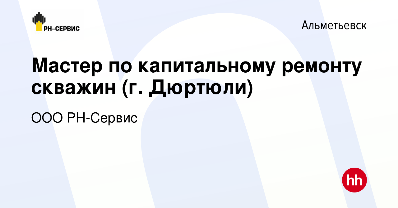 Вакансия Мастер по капитальному ремонту скважин (г. Дюртюли) в  Альметьевске, работа в компании ООО РН-Сервис (вакансия в архиве c 17  февраля 2024)