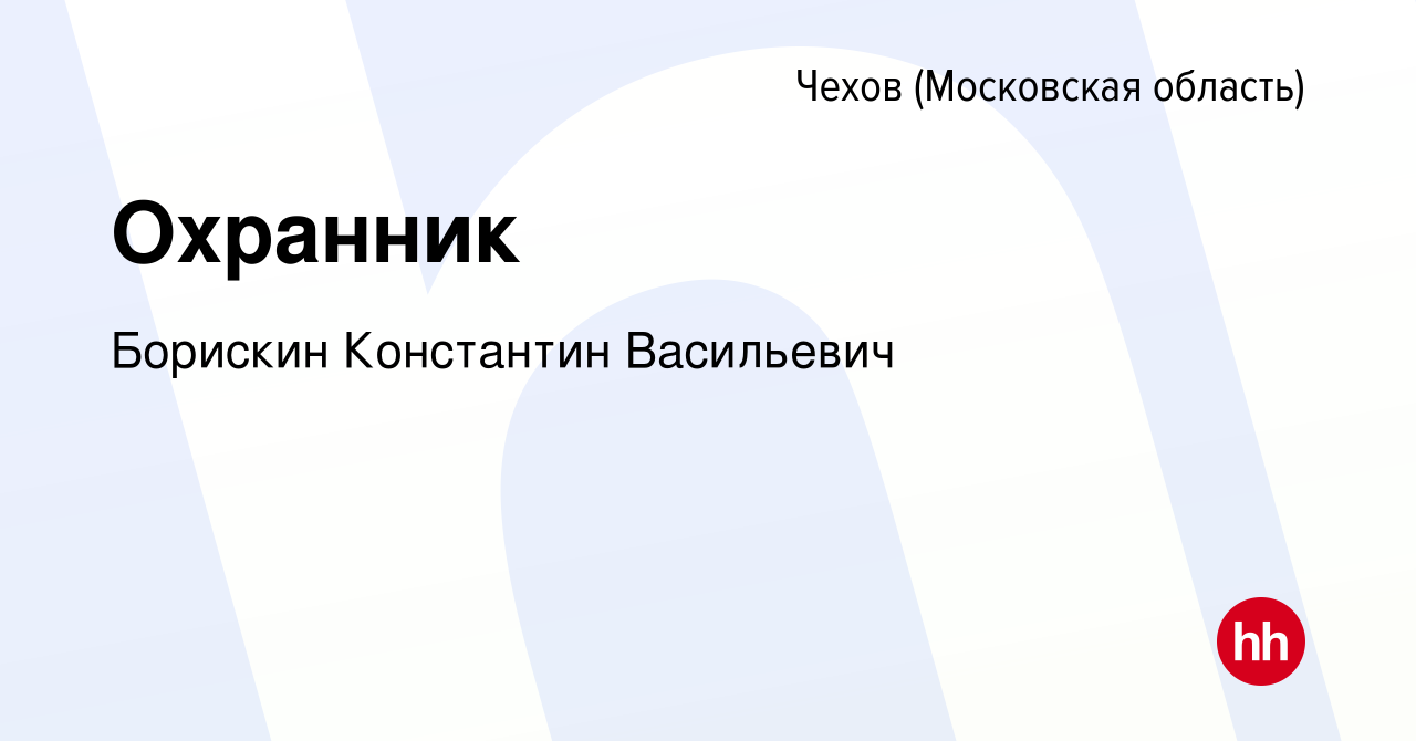 Вакансия Охранник в Чехове, работа в компании Борискин Константин  Васильевич (вакансия в архиве c 17 февраля 2024)