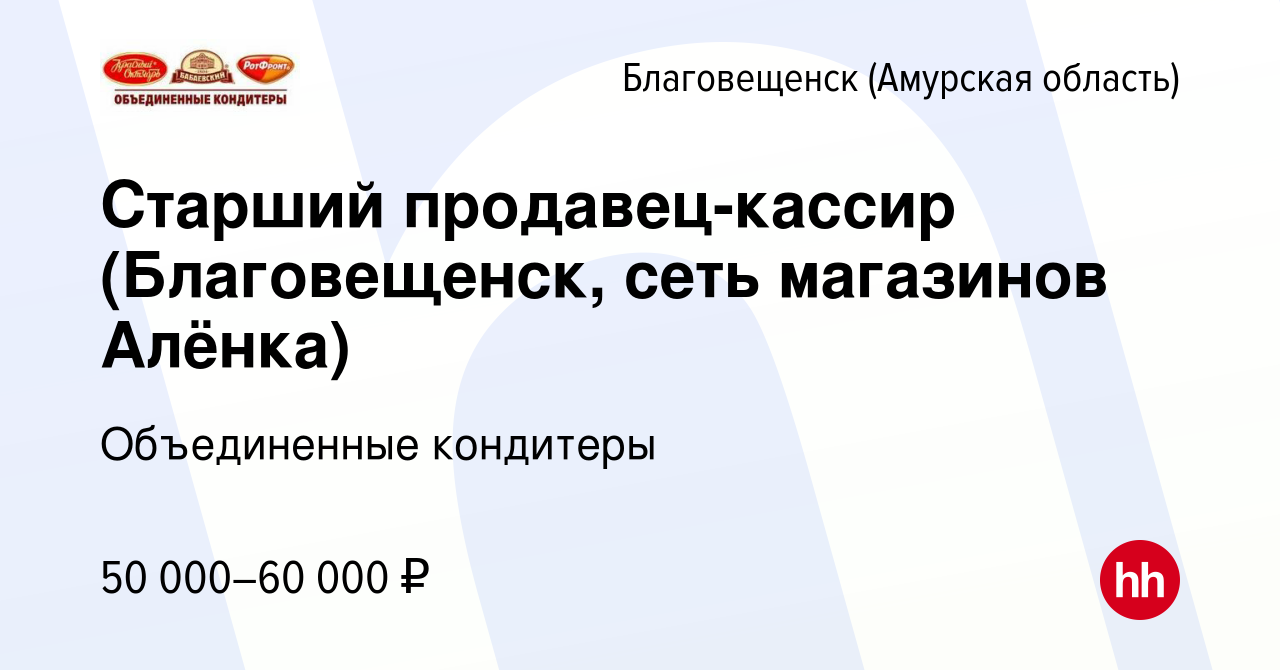 Вакансия Старший продавец-кассир (Благовещенск, сеть магазинов Алёнка) в  Благовещенске, работа в компании Объединенные кондитеры (вакансия в архиве  c 13 февраля 2024)