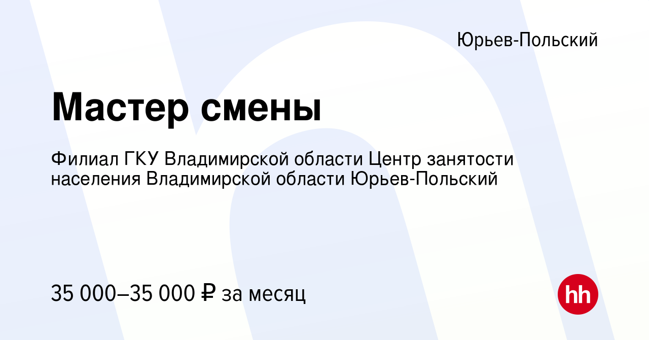 Вакансия Мастер смены в Юрьев-Польском, работа в компании Филиал ГКУ  Владимирской области Центр занятости населения Владимирской области Юрьев- Польский (вакансия в архиве c 17 февраля 2024)