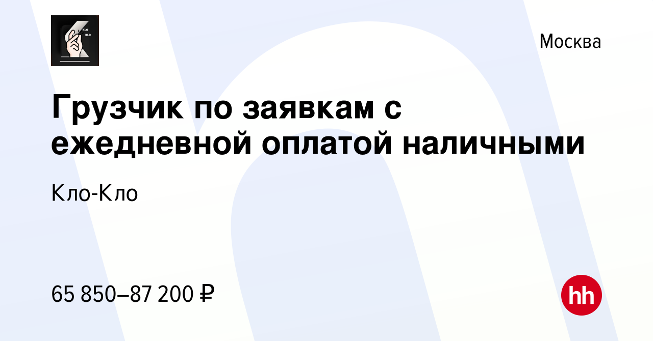 Вакансия Грузчик по заявкам с ежедневной оплатой наличными в Москве, работа  в компании Кло-Кло (вакансия в архиве c 17 февраля 2024)