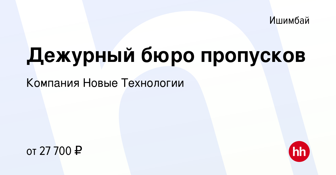 Вакансия Дежурный бюро пропусков в Ишимбае, работа в компании Компания  Новые Технологии (вакансия в архиве c 17 февраля 2024)