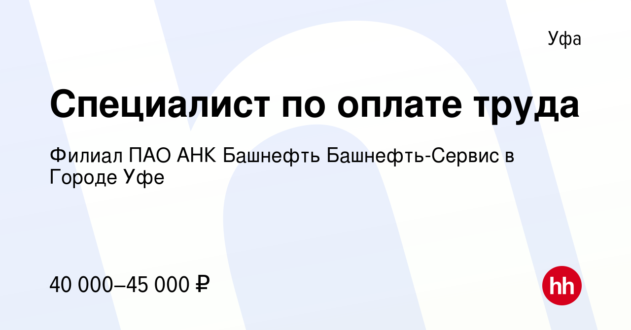 Вакансия Специалист по оплате труда в Уфе, работа в компании Филиал ПАО АНК Башнефть  Башнефть-Сервис в Городе Уфе (вакансия в архиве c 17 февраля 2024)