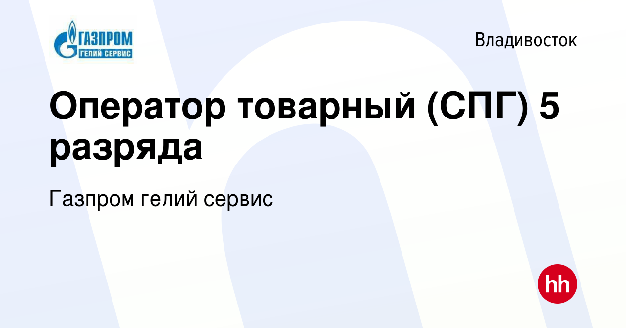 Вакансия Оператор товарный (СПГ) 5 разряда во Владивостоке, работа в  компании Газпром гелий сервис