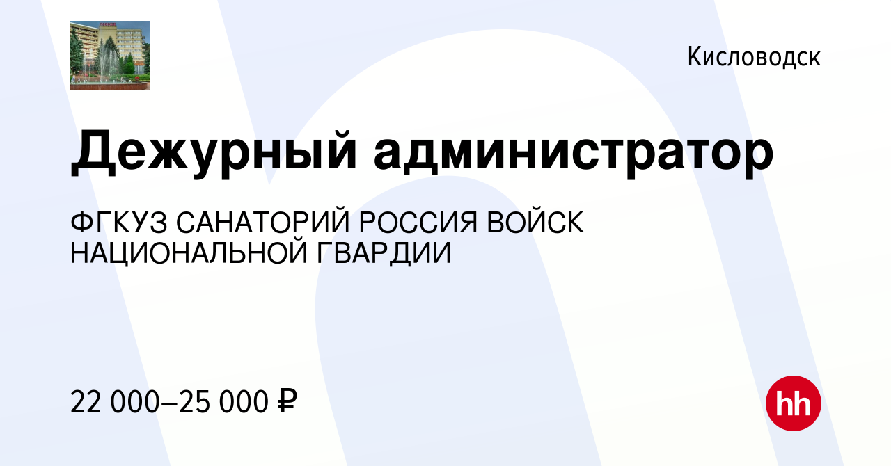 Вакансия Дежурный администратор в Кисловодске, работа в компании ФГКУЗ САНАТОРИЙ  РОССИЯ ВОЙСК НАЦИОНАЛЬНОЙ ГВАРДИИ (вакансия в архиве c 12 февраля 2024)