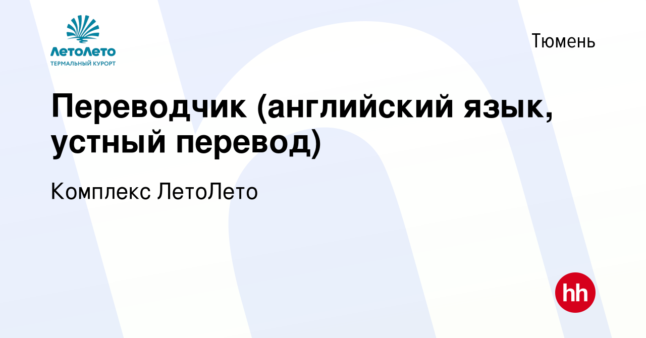 Вакансия Переводчик (английский язык, устный перевод) в Тюмени, работа в  компании Комплекс ЛетоЛето (вакансия в архиве c 17 февраля 2024)