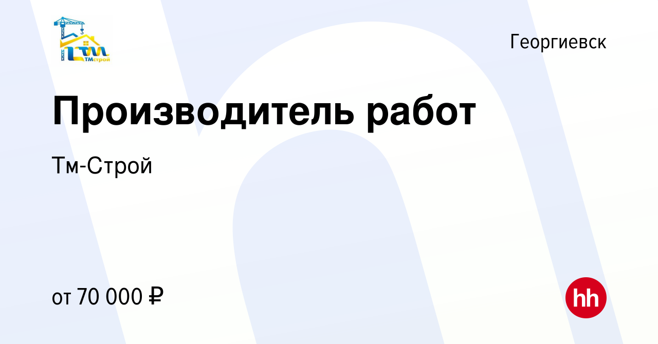 Вакансия Производитель работ в Георгиевске, работа в компании Тм-Строй  (вакансия в архиве c 17 февраля 2024)