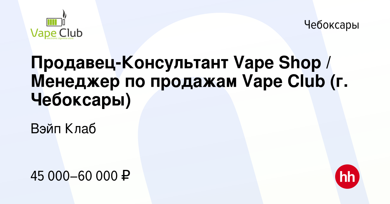 Вакансия Продавец-Консультант Vape Shop / Менеджер по продажам Vape Club  (г. Чебоксары) в Чебоксарах, работа в компании Вэйп Клаб (вакансия в архиве  c 1 февраля 2024)