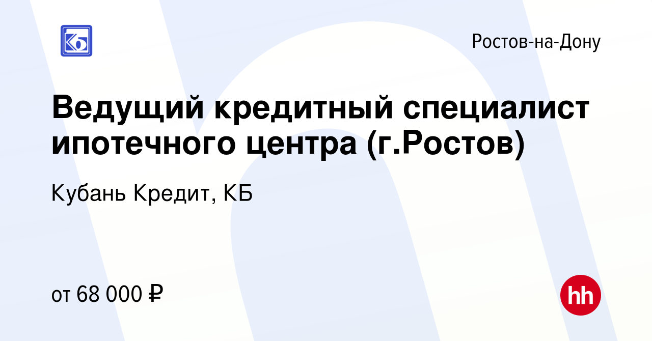 Вакансия Ведущий кредитный специалист ипотечного центра (г.Ростов) в Ростове -на-Дону, работа в компании Кубань Кредит, КБ (вакансия в архиве c 15 марта  2024)