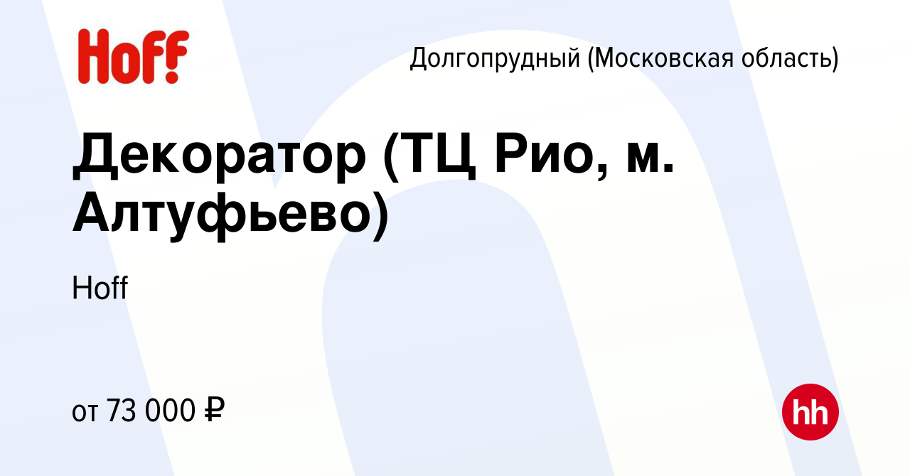 Вакансия Декоратор (ТЦ Рио, м. Алтуфьево) в Долгопрудном, работа в компании  Hoff (вакансия в архиве c 30 января 2024)