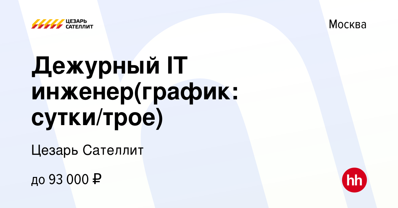 Вакансия Дежурный IT инженер(график: сутки/трое) в Москве, работа в  компании Цезарь Сателлит (вакансия в архиве c 4 февраля 2024)