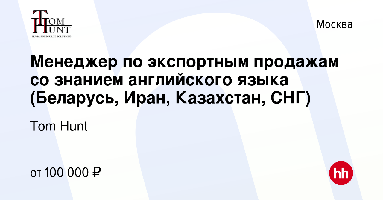 Вакансия Менеджер по экспортным продажам со знанием английского языка ( Беларусь, Иран, Казахстан, СНГ) в Москве, работа в компании Tom Hunt  (вакансия в архиве c 18 февраля 2024)