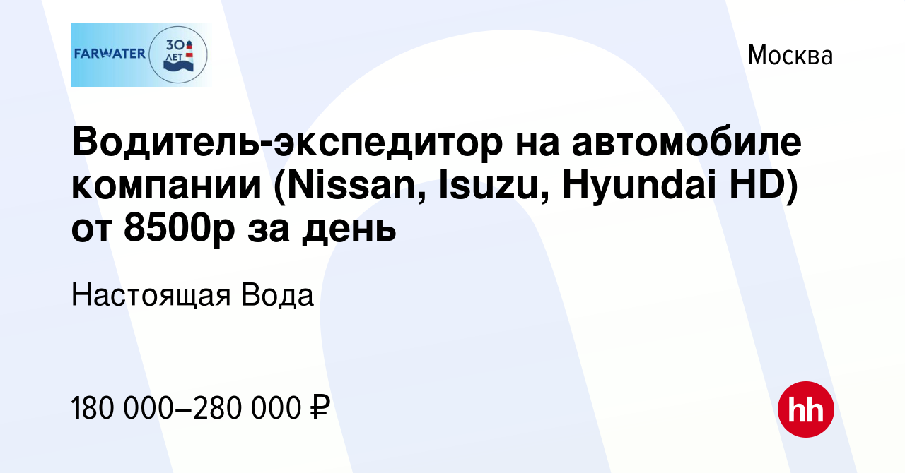 Вакансия Водитель-экспедитор на автомобиле компании (Nissan, Isuzu, Hyundai  HD) от 8500р за день в Москве, работа в компании Настоящая Вода (вакансия в  архиве c 18 февраля 2024)