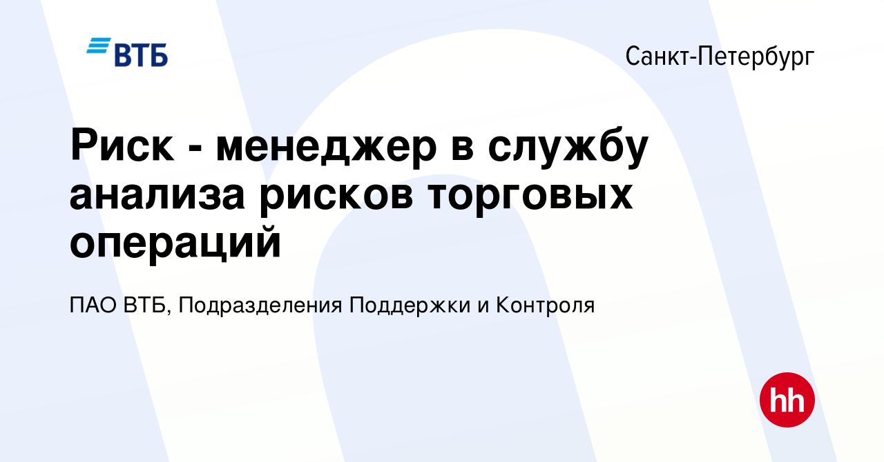 Вакансия Риск - менеджер в службу анализа рисков торговых операций в  Санкт-Петербурге, работа в компании ПАО ВТБ, Подразделения Поддержки и  Контроля (вакансия в архиве c 19 февраля 2024)