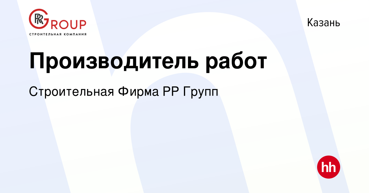 Вакансия Производитель работ в Казани, работа в компании Строительная Фирма  РР Групп (вакансия в архиве c 28 февраля 2024)