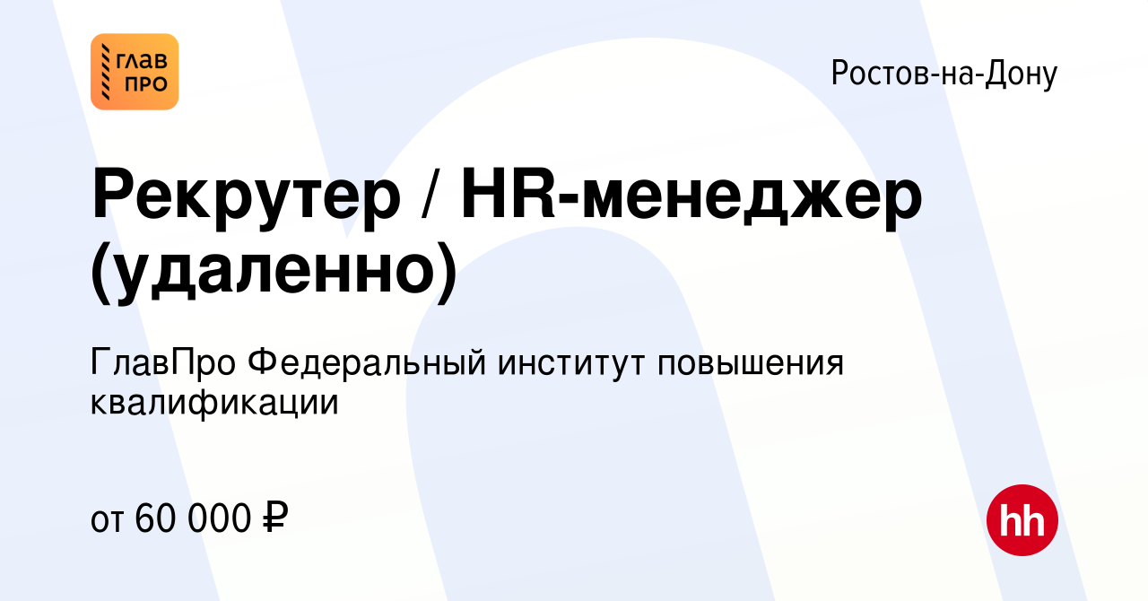 Вакансия Рекрутер / HR-менеджер (удаленно) в Ростове-на-Дону, работа в  компании ГлавПро Федеральный институт повышения квалификации (вакансия в  архиве c 18 февраля 2024)