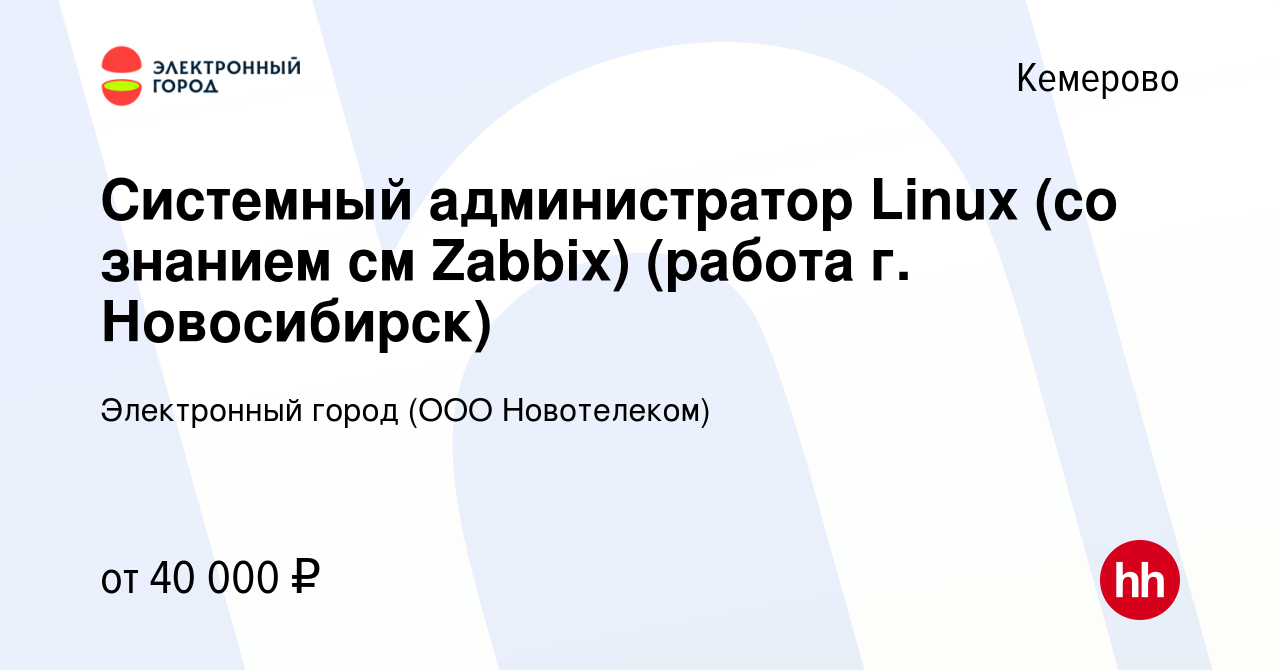 Вакансия Системный администратор Linux (со знанием см Zabbix) (работа г.  Новосибирск) в Кемерове, работа в компании Электронный город (ООО  Новотелеком) (вакансия в архиве c 11 марта 2014)