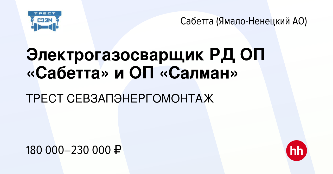 Вакансия Электрогазосварщик РД ОП «Сабетта» и ОП «Салман» в Сабетте  (Ямало-Ненецком АО), работа в компании ТРЕСТ СЕВЗАПЭНЕРГОМОНТАЖ