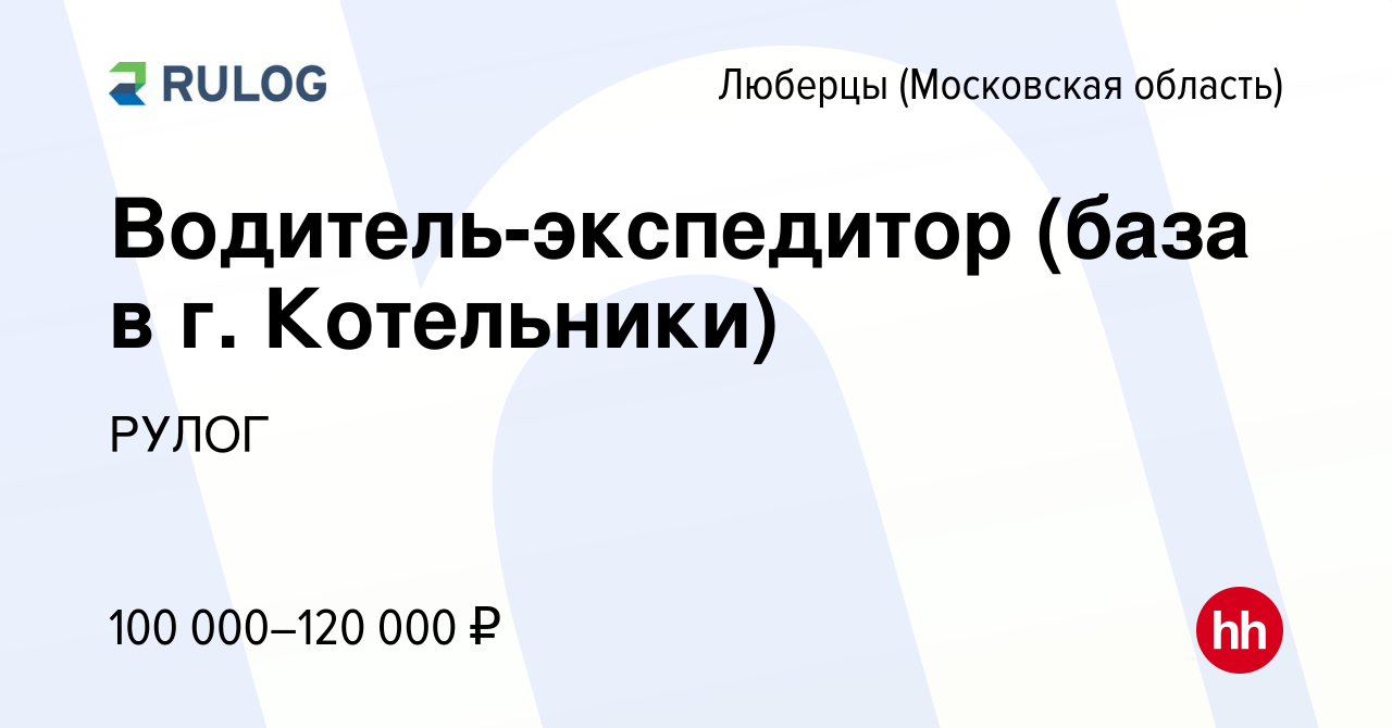 Вакансия Водитель-экспедитор (база в г. Котельники) в Люберцах, работа в  компании РУЛОГ (вакансия в архиве c 28 февраля 2024)