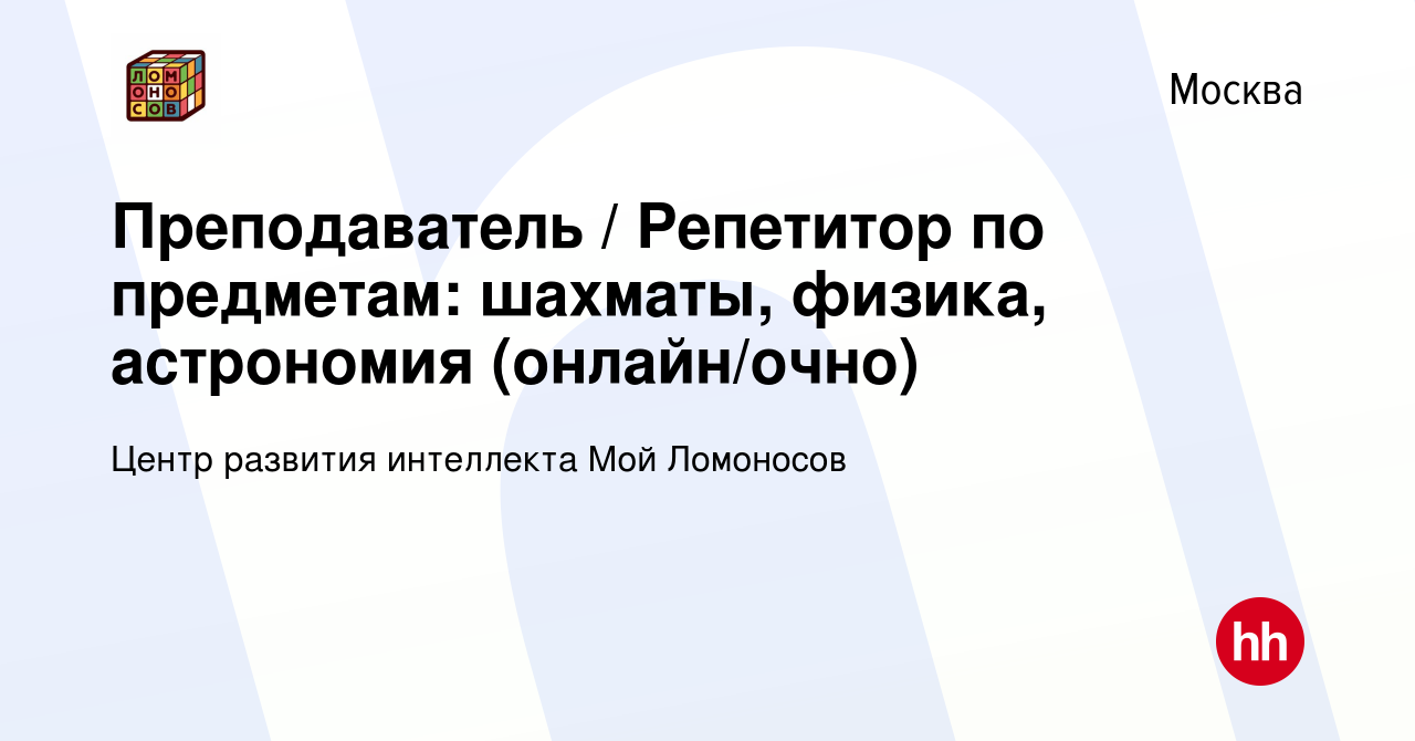 Вакансия Преподаватель / Репетитор по предметам: шахматы, физика,  астрономия (онлайн/очно) в Москве, работа в компании Центр развития  интеллекта Мой Ломоносов (вакансия в архиве c 18 февраля 2024)