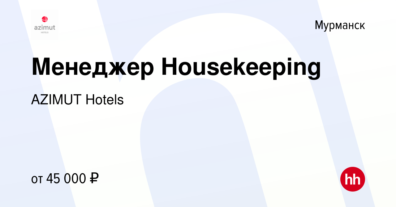 Вакансия Менеджер Housekeeping в Мурманске, работа в компании AZIMUT Hotels  (вакансия в архиве c 18 февраля 2024)