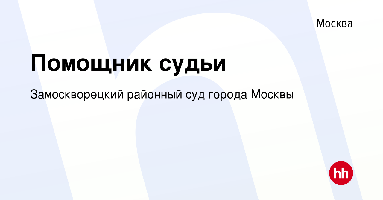 Вакансия Помощник судьи в Москве, работа в компании Замоскворецкий районный  суд города Москвы (вакансия в архиве c 18 февраля 2024)