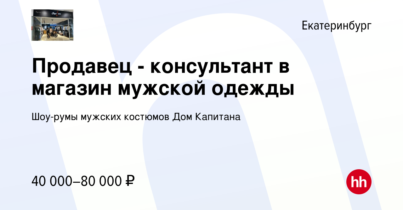 Вакансия Продавец - консультант в магазин мужской одежды в Екатеринбурге,  работа в компании Шоу-румы мужских костюмов Дом Капитана (вакансия в архиве  c 19 февраля 2024)