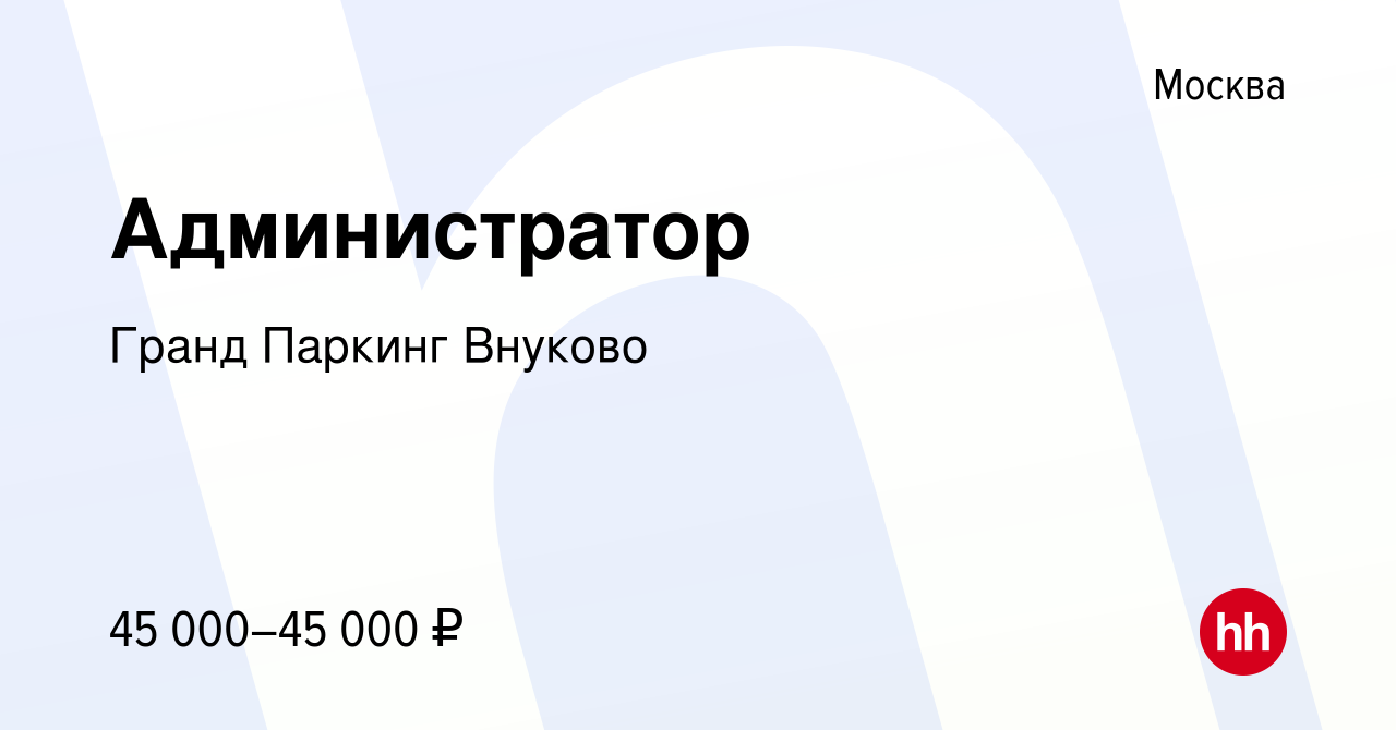 Вакансия Администратор в Москве, работа в компании Гранд Паркинг Внуково  (вакансия в архиве c 19 февраля 2024)