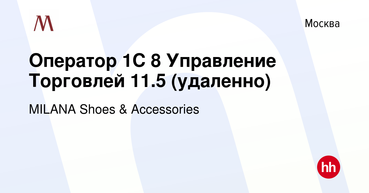 Вакансия Оператор 1С 8 Управление Торговлей 11.5 (удаленно) в Москве,  работа в компании MILANA Shoes & Accessories (вакансия в архиве c 19  февраля 2024)