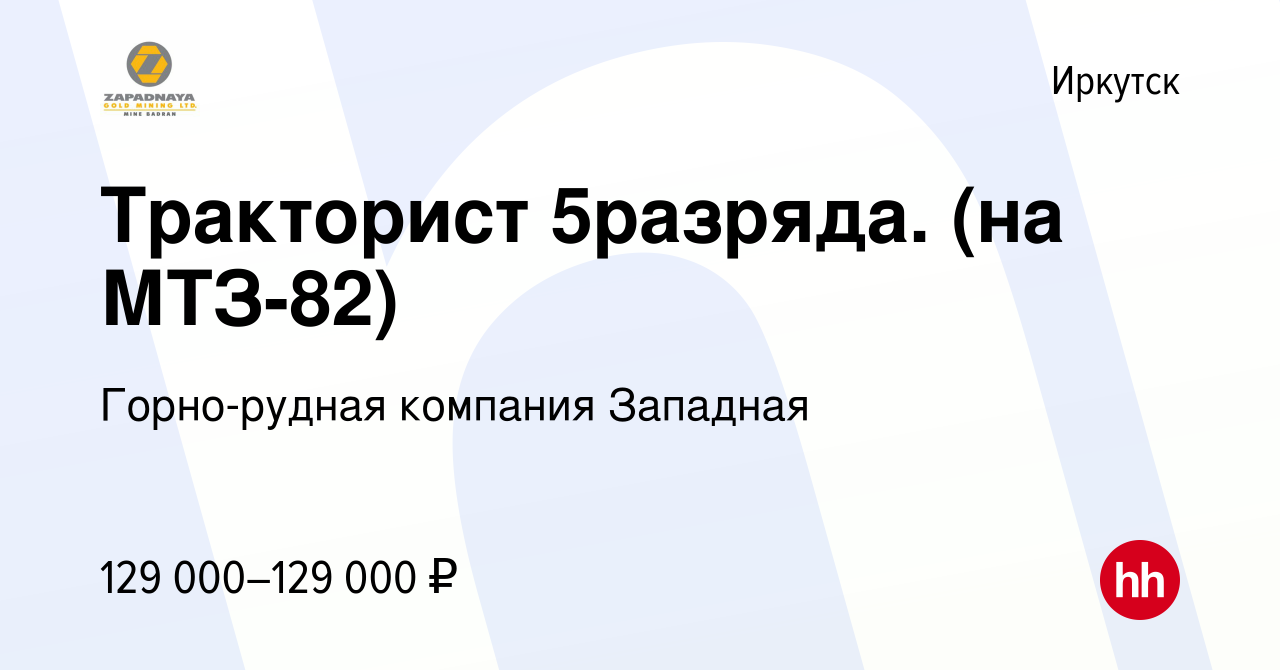 Вакансия Тракторист 5разряда. (на МТЗ-82) в Иркутске, работа в компании  Горно-рудная компания Западная