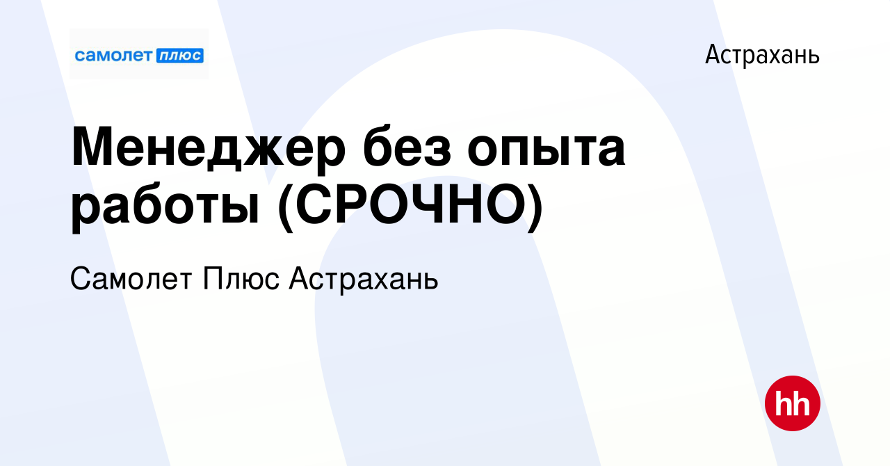 Вакансия Менеджер без опыта (СРОЧНО) в Астрахани, работа в компании Самолет  Плюс Астрахань