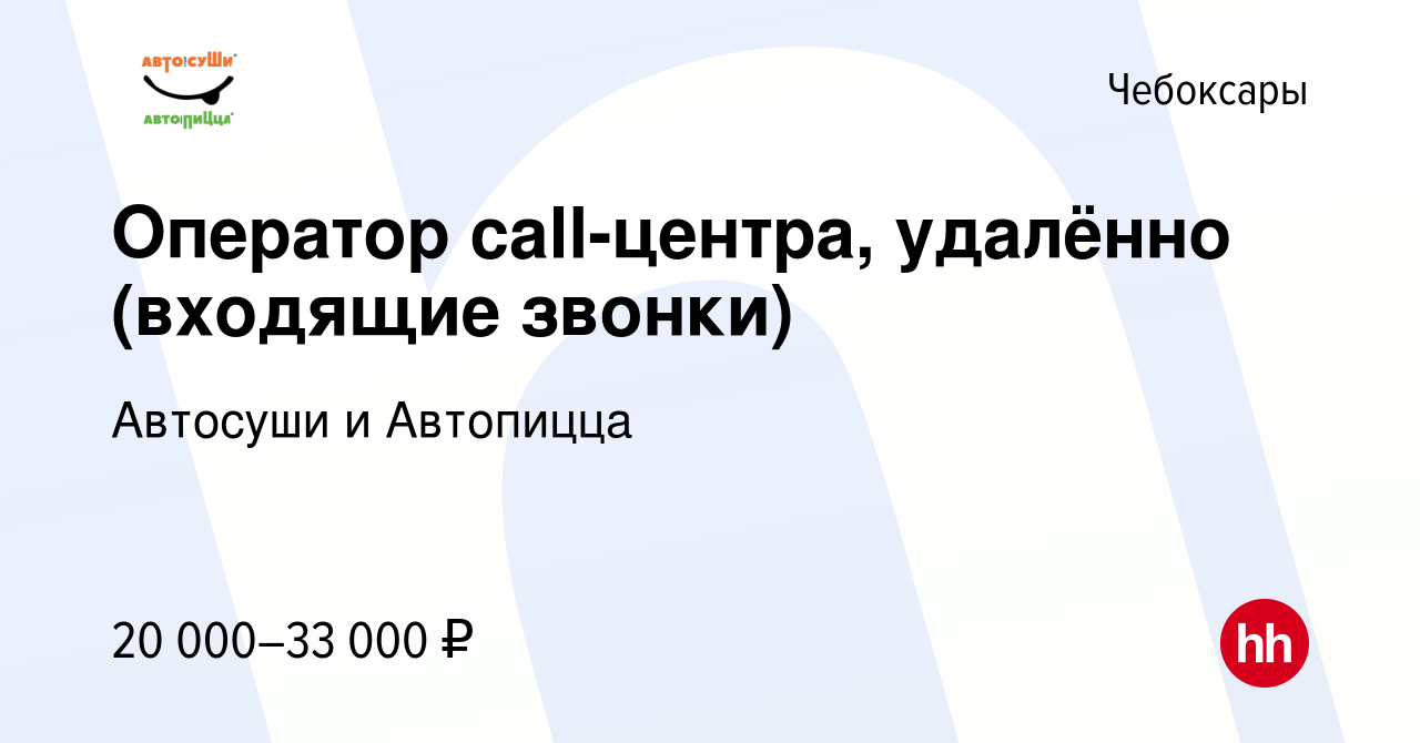 Вакансия Оператор call-центра, удалённо (входящие звонки) в Чебоксарах,  работа в компании Автосуши и Автопицца (вакансия в архиве c 1 февраля 2024)