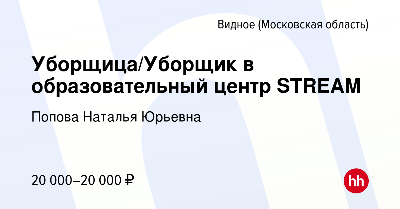 Вакансия Уборщица/Уборщик в образовательный центр STREAM в Видном, работа в  компании Попова Наталья Юрьевна (вакансия в архиве c 21 февраля 2024)