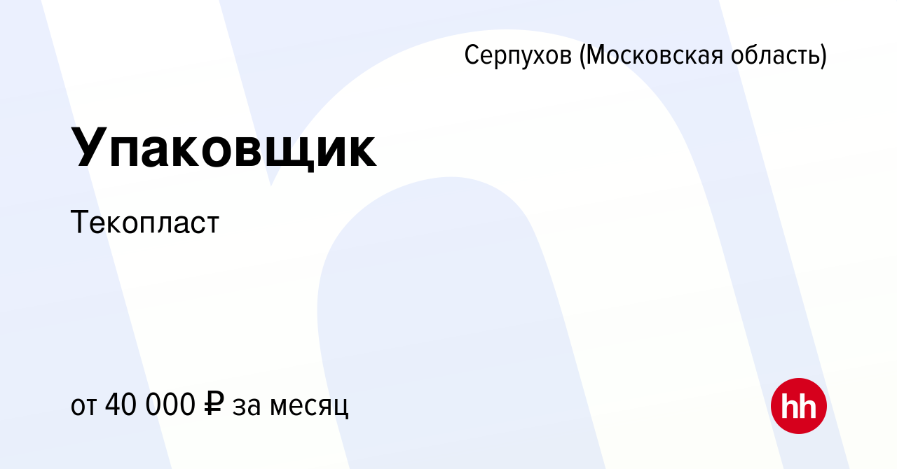 Вакансия Упаковщик в Серпухове, работа в компании Текопласт (вакансия в  архиве c 21 февраля 2024)