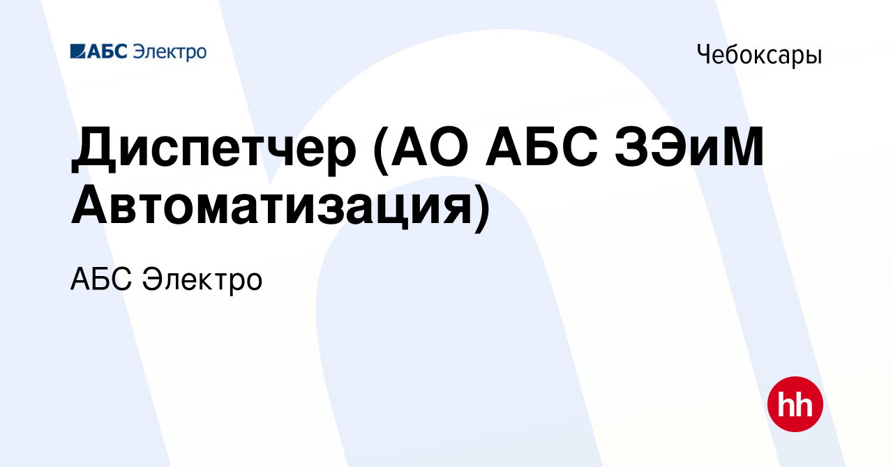 Вакансия Диспетчер (АО АБС ЗЭиМ Автоматизация) в Чебоксарах, работа в  компании АБС Электро