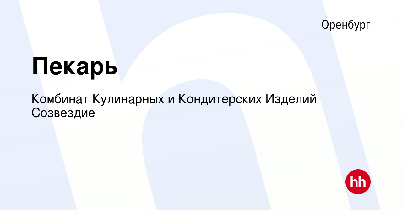 Вакансия Пекарь в Оренбурге, работа в компании Комбинат Кулинарных и  Кондитерских Изделий Созвездие (вакансия в архиве c 21 февраля 2024)