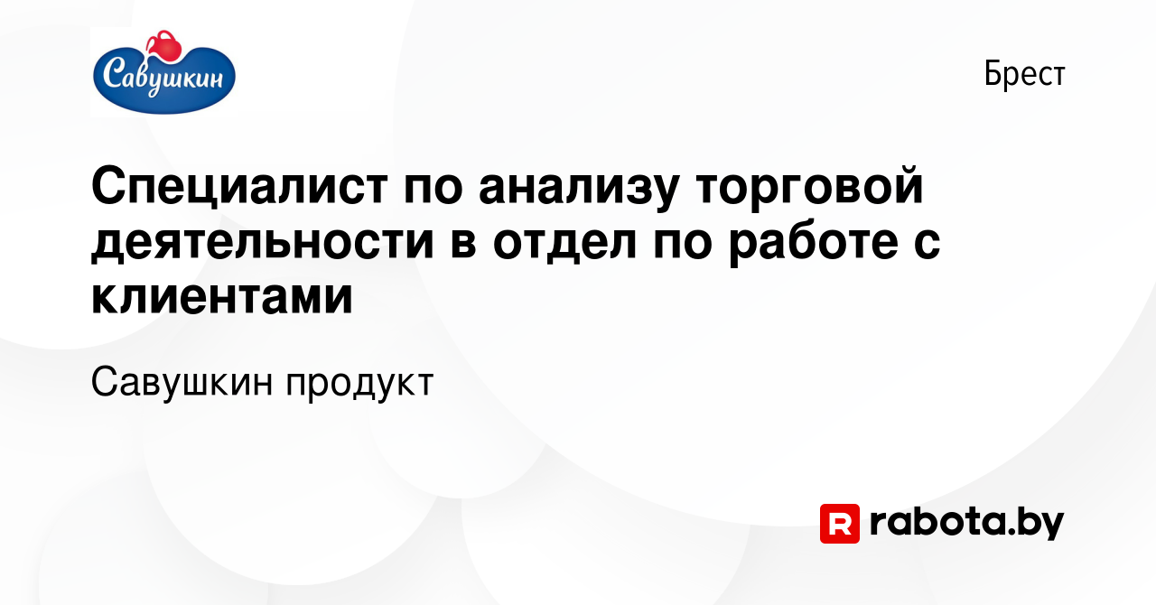 Вакансия Специалист по анализу торговой деятельности в отдел по работе с  клиентами в Бресте, работа в компании Савушкин продукт (вакансия в архиве c  23 марта 2024)