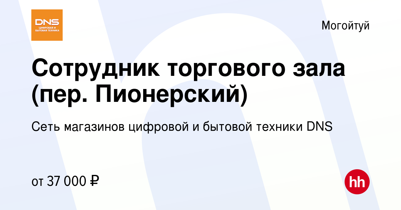 Вакансия Сотрудник торгового зала (пер. Пионерский) в Могойтуе, работа в  компании Сеть магазинов цифровой и бытовой техники DNS (вакансия в архиве c  17 марта 2024)