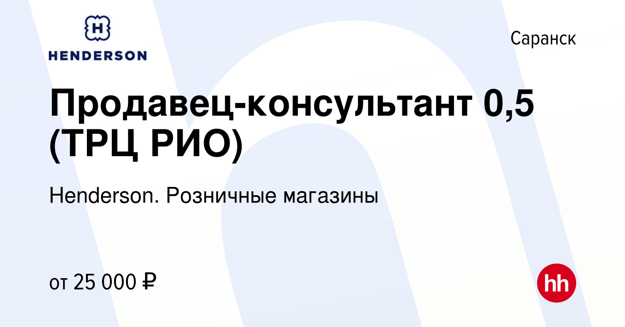 Вакансия Продавец-консультант 0,5 (ТРЦ РИО) в Саранске, работа в компании  Henderson. Розничные магазины (вакансия в архиве c 3 марта 2024)