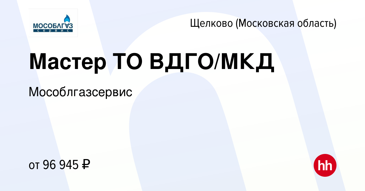 Вакансия Мастер ТО ВДГО/МКД в Щелково, работа в компании Мособлгазсервис  (вакансия в архиве c 22 марта 2024)