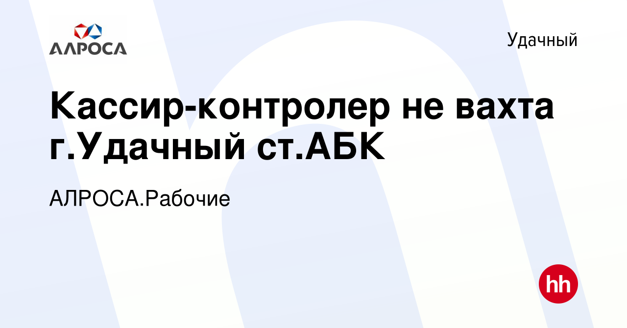 Вакансия Кассир-контролер не вахта г.Удачный ст.АБК в Удачном, работа в  компании АК АЛРОСА.Рабочие (вакансия в архиве c 15 февраля 2024)