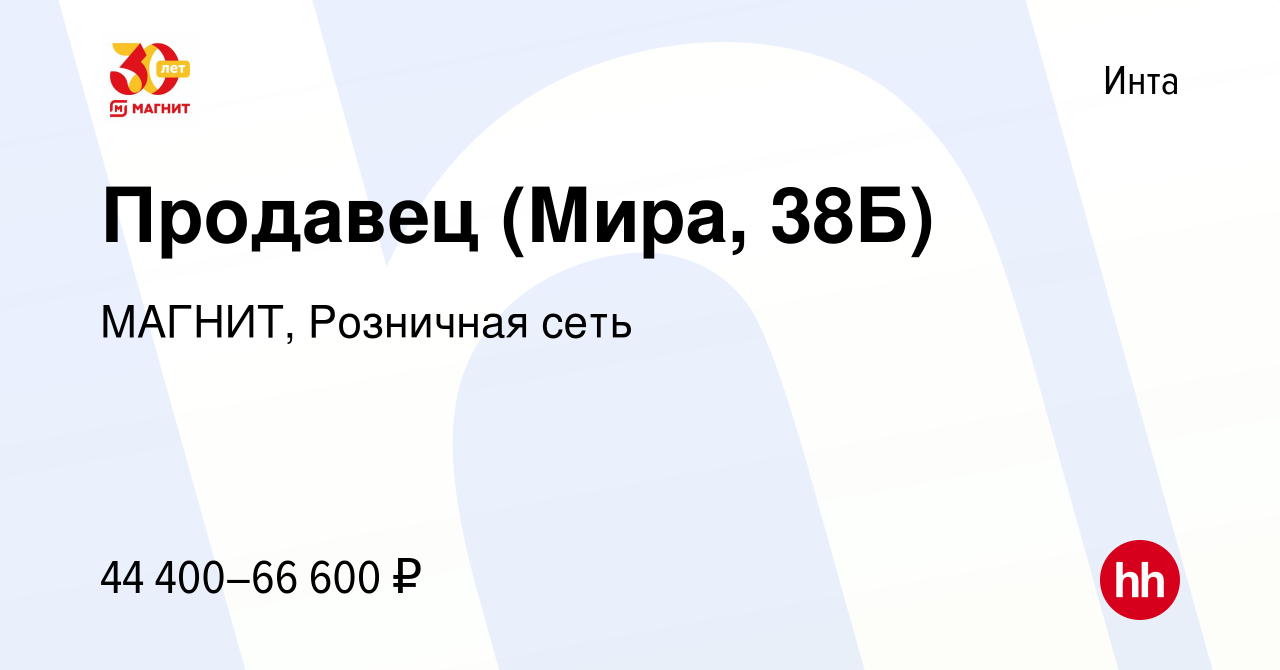 Вакансия Продавец (Мира, 38Б) в Инте, работа в компании МАГНИТ, Розничная  сеть (вакансия в архиве c 26 апреля 2024)