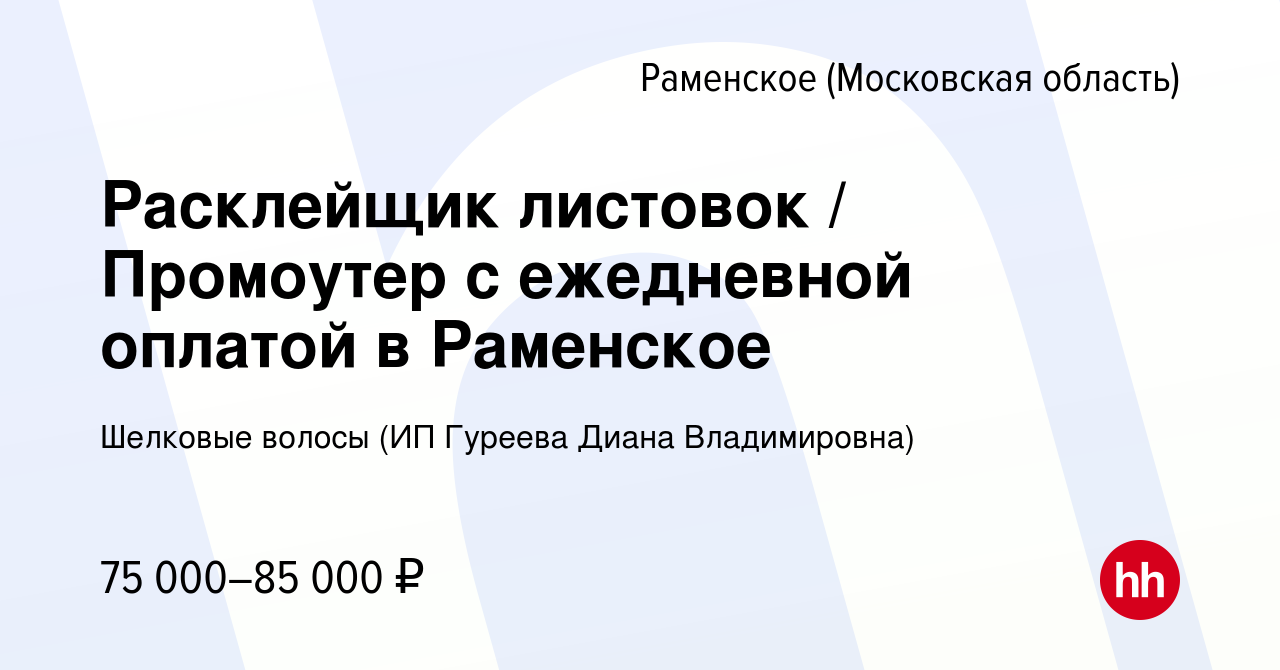 Вакансия Расклейщик листовок / Промоутер с ежедневной оплатой в Раменское в  Раменском, работа в компании Шелковые волосы (ИП Гуреева Диана  Владимировна) (вакансия в архиве c 22 февраля 2024)