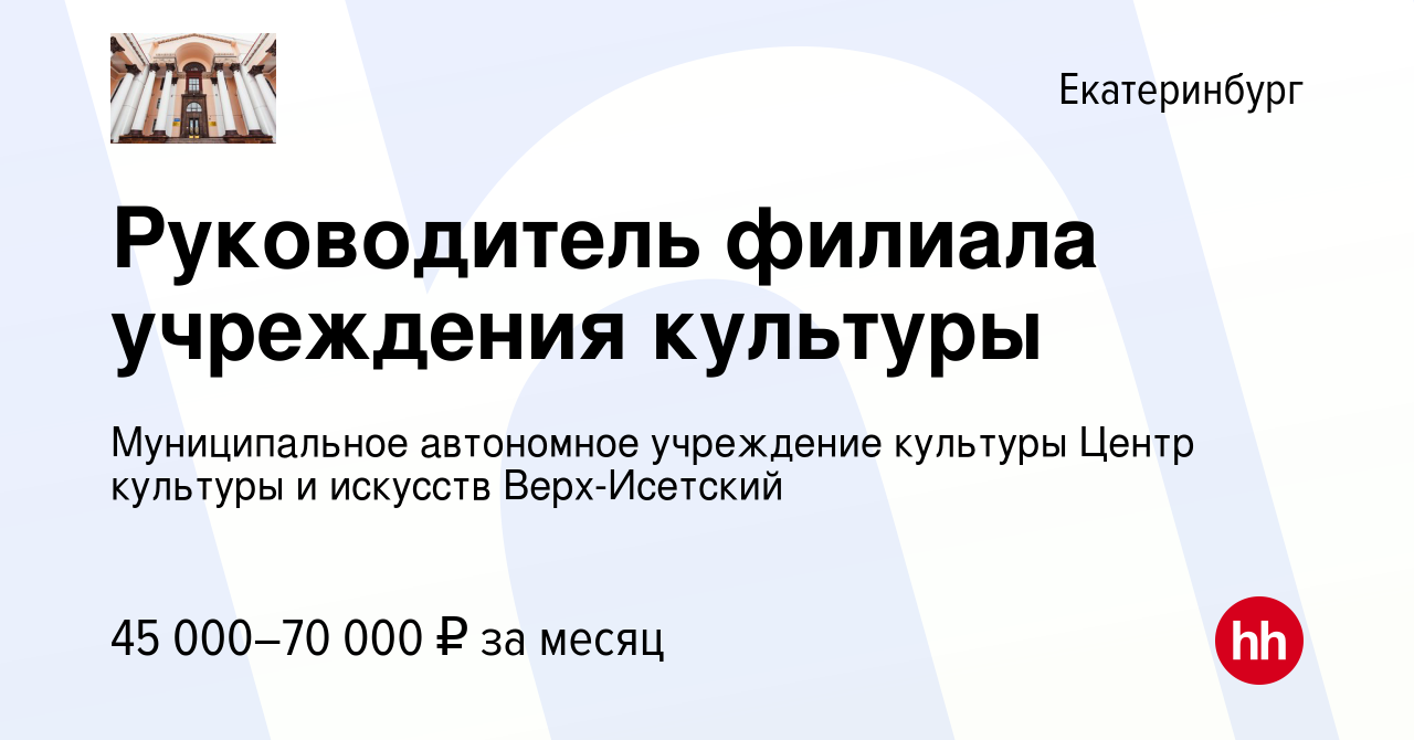 Вакансия Руководитель филиала учреждения культуры в Екатеринбурге, работа в  компании Муниципальное автономное учреждение культуры Центр культуры и  искусств Верх-Исетский (вакансия в архиве c 22 февраля 2024)