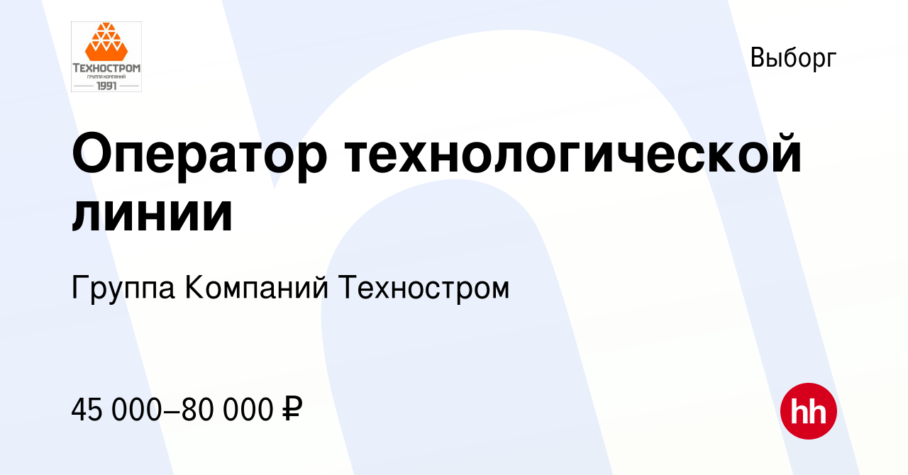 Вакансия Оператор технологической линии в Выборге, работа в компании Группа  Компаний Техностром (вакансия в архиве c 22 февраля 2024)