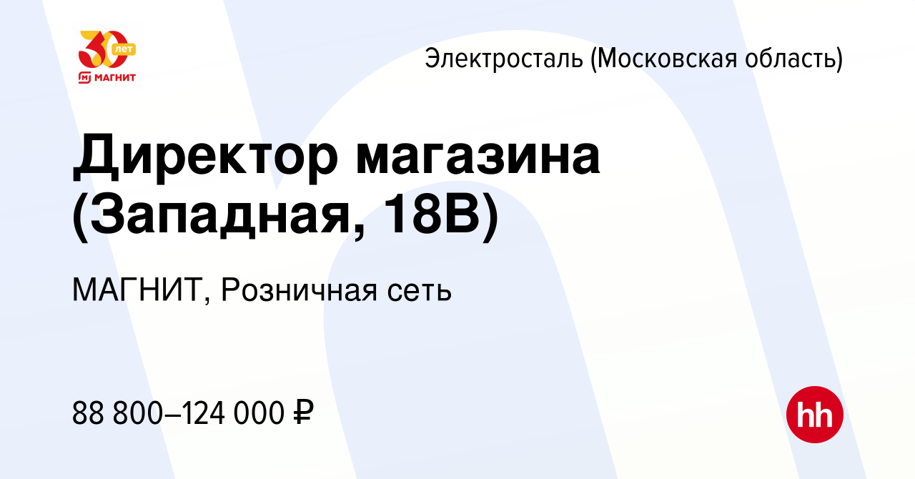 Вакансия Директор магазина (Западная, 18В) в Электростали, работа в  компании МАГНИТ, Розничная сеть (вакансия в архиве c 10 мая 2024)