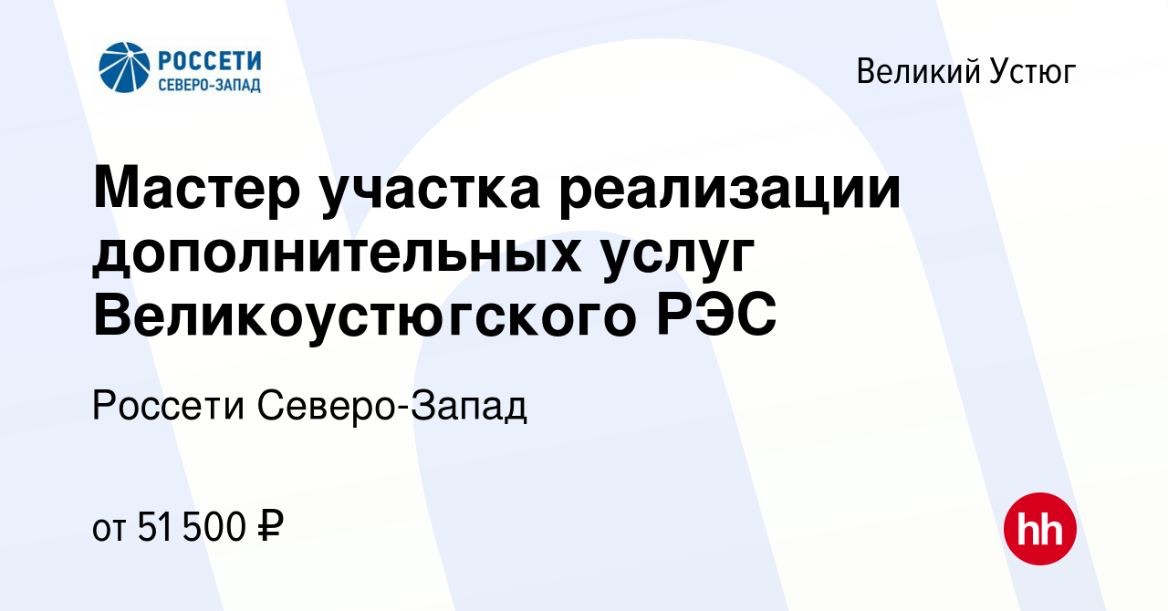 Вакансия Мастер участка реализации дополнительных услуг Великоустюгского  РЭС в Великом Устюге, работа в компании Россети Северо-Запад (вакансия в  архиве c 22 февраля 2024)