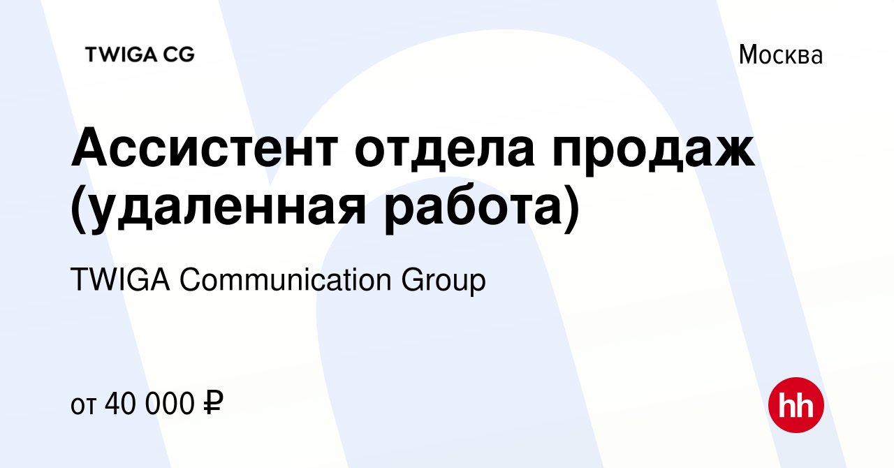 Вакансия Ассистент отдела продаж (удаленная работа) в Москве, работа в  компании TWIGA Communication Group (вакансия в архиве c 9 февраля 2024)