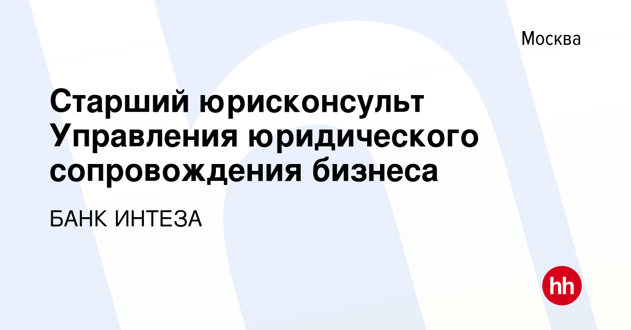 Вакансия Старший юрисконсульт Управления юридического сопровождения бизнеса  в Москве, работа в компании БАНК ИНТЕЗА (вакансия в архиве c 15 февраля  2024)